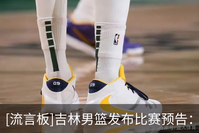 [流言板]吉林男篮发布比赛预告：明晚19:35吉林主场迎战北京首钢